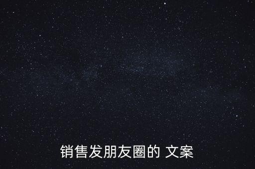 銷售發(fā)朋友圈的 文案