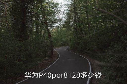 華為P40por8128多少錢