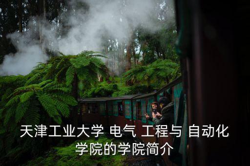 天津工業(yè)大學 電氣 工程與 自動化學院的學院簡介