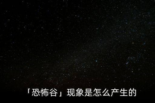 「恐怖谷」現象是怎么產生的