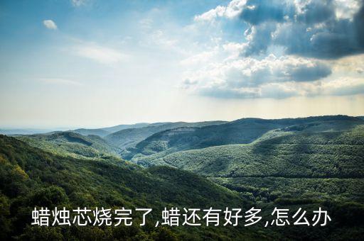蠟燭芯燒完了,蠟還有好多,怎么辦