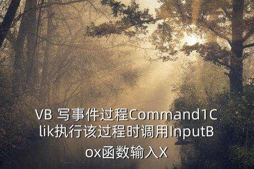 VB 寫事件過(guò)程Command1Clik執(zhí)行該過(guò)程時(shí)調(diào)用InputBox函數(shù)輸入X
