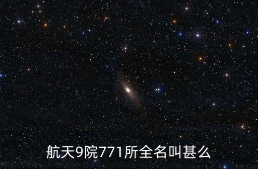 航天9院771所全名叫甚么