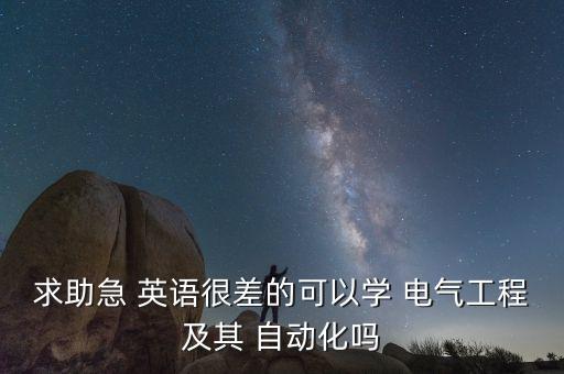 求助急 英語很差的可以學(xué) 電氣工程及其 自動化嗎