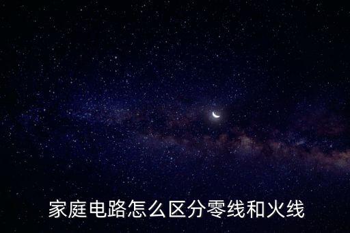  家庭電路怎么區(qū)分零線和火線