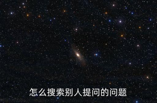 怎么搜索別人提問的問題