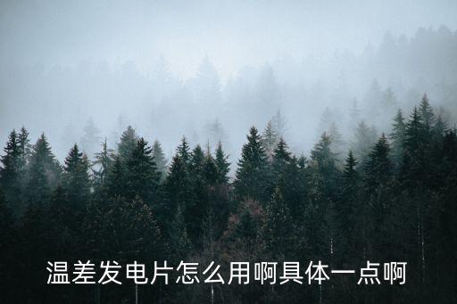 溫差發(fā)電片怎么用啊具體一點(diǎn)啊