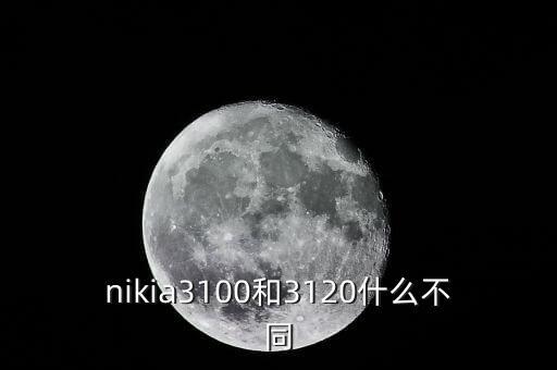nikia3100和3120什么不同
