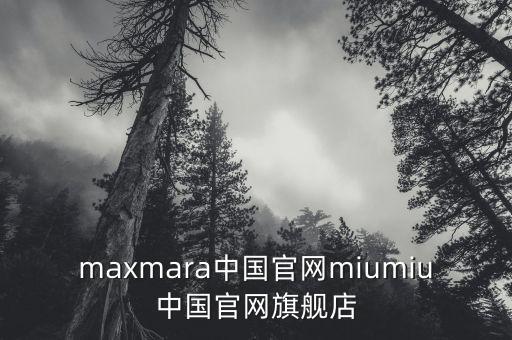 maxmara中國官網(wǎng)miumiu中國官網(wǎng)旗艦店