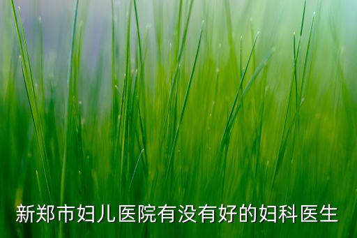新鄭市婦兒醫(yī)院有沒有好的婦科醫(yī)生