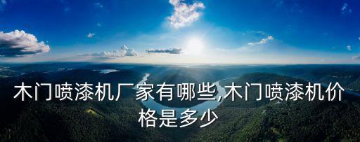 木門噴漆機廠家有哪些,木門噴漆機價格是多少