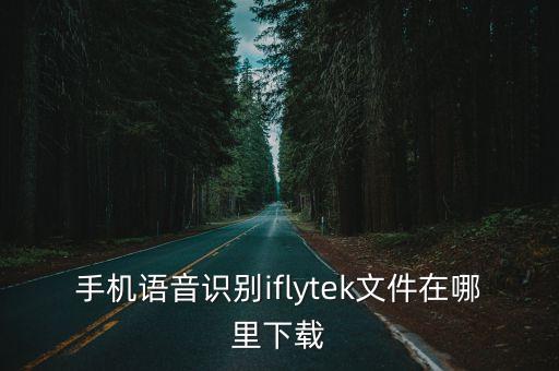 iflytek，手機(jī)語音識(shí)別iflytek文件在哪里下載