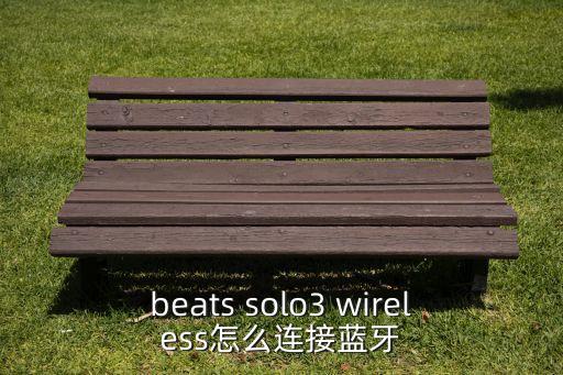 beats無線耳機，beats無線耳機怎么連接手機