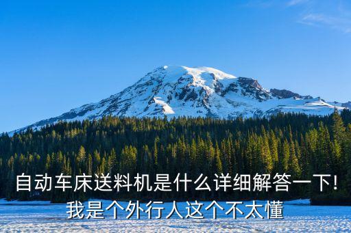自動車床送料機(jī)是什么詳細(xì)解答一下!我是個外行人這個不太懂