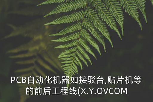 PCB自動化機器如接駁臺,貼片機等的前后工程線(X.Y.OVCOM