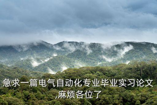 急求一篇電氣自動(dòng)化專(zhuān)業(yè)畢業(yè)實(shí)習(xí)論文,麻煩各位了