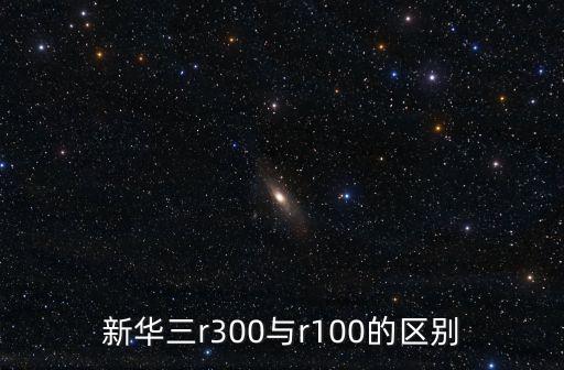新華三r300與r100的區(qū)別