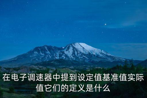 在電子調速器中提到設定值基準值實際值它們的定義是什么