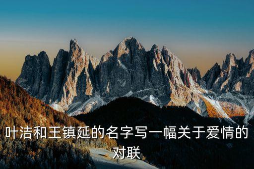 葉潔和王鎮(zhèn)延的名字寫一幅關(guān)于愛情的對聯(lián)