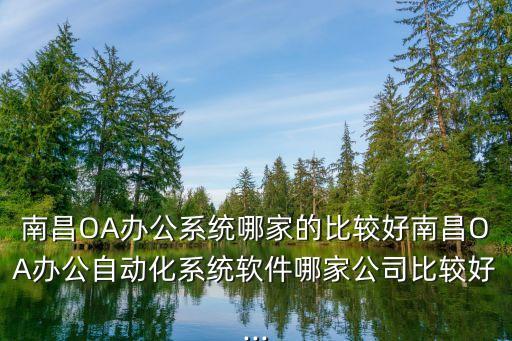 南昌OA辦公系統(tǒng)哪家的比較好南昌OA辦公自動化系統(tǒng)軟件哪家公司比較好...