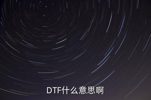 DTF什么意思啊