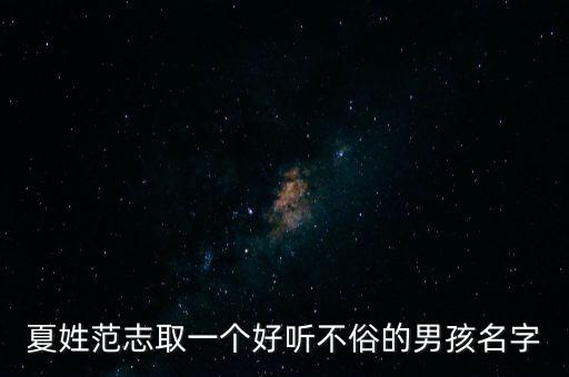范志，夏姓范志取一個好聽不俗的男孩名字