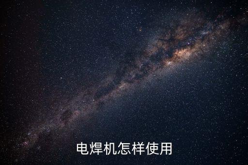 電焊機(jī)怎樣使用