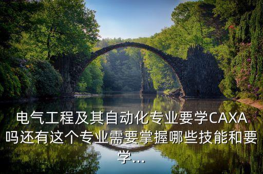 電氣自動化專業(yè)所學(xué)軟件,電氣自動化專業(yè)需要學(xué)習(xí)哪些軟件?