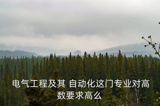  電氣工程及其 自動(dòng)化這門專業(yè)對(duì)高數(shù)要求高么