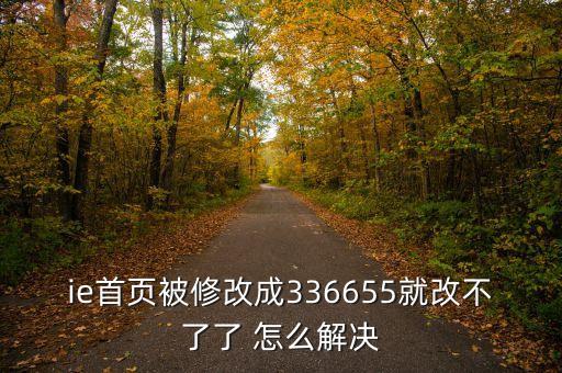 336655，ie首頁被修改成336655就改不了了 怎么解決