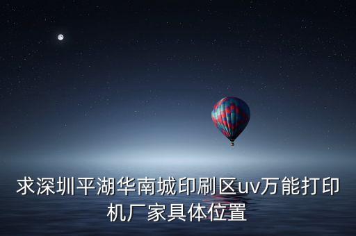 求深圳平湖華南城印刷區(qū)uv萬(wàn)能打印機(jī)廠家具體位置