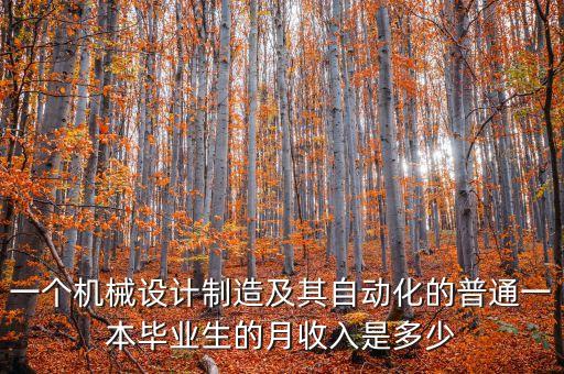 一個(gè)機(jī)械設(shè)計(jì)制造及其自動(dòng)化的普通一本畢業(yè)生的月收入是多少