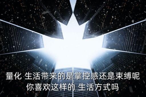 量化 生活帶來(lái)的是掌控感還是束縛呢你喜歡這樣的 生活方式嗎