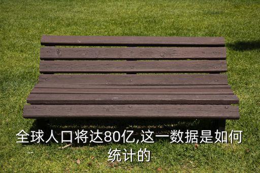 全球人口將達80億,這一數(shù)據(jù)是如何統(tǒng)計的
