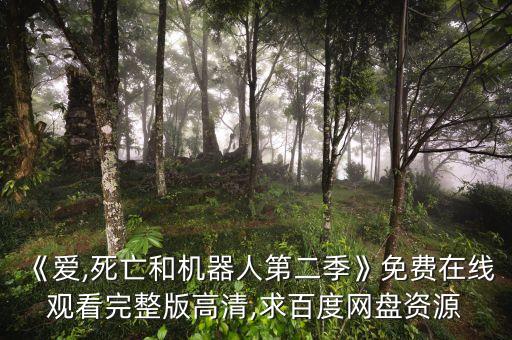 《愛,死亡和機(jī)器人第二季》免費(fèi)在線觀看完整版高清,求百度網(wǎng)盤資源