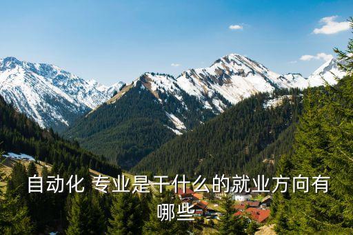  自動(dòng)化 專業(yè)是干什么的就業(yè)方向有哪些
