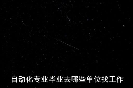  自動化專業(yè)畢業(yè)去哪些單位找工作