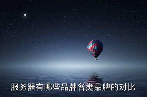 服務(wù)器有哪些品牌各類品牌的對比