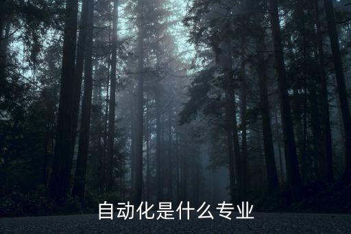 自動(dòng)化類包括哪些本科專業(yè)類別,自動(dòng)化專業(yè)有哪些專業(yè)?