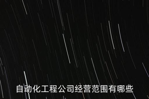 自動(dòng)化工程公司經(jīng)營(yíng)范圍有哪些