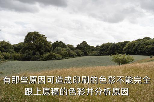 有那些原因可造成印刷的色彩不能完全跟上原稿的色彩并分析原因