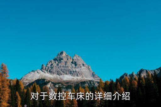 對(duì)于數(shù)控車(chē)床的詳細(xì)介紹