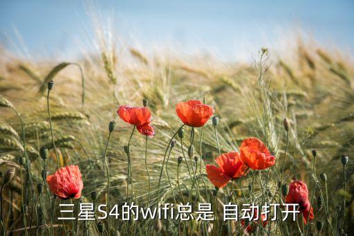  三星S4的wifi總是 自動(dòng)打開(kāi)