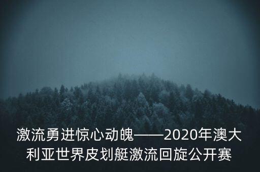 激流勇進驚心動魄——2020年澳大利亞世界皮劃艇激流回旋公開賽