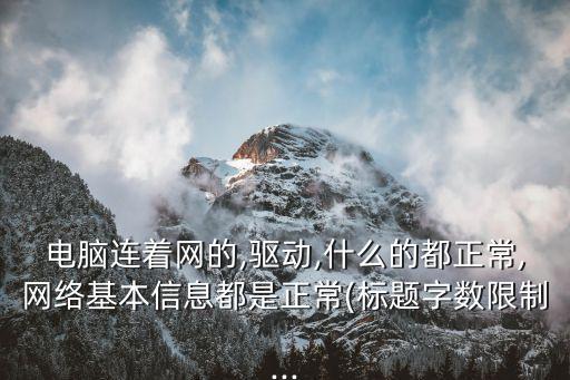 電腦連著網(wǎng)的,驅(qū)動(dòng),什么的都正常,網(wǎng)絡(luò)基本信息都是正常(標(biāo)題字?jǐn)?shù)限制...