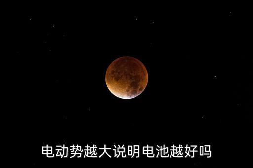 電動(dòng)勢(shì)越大說(shuō)明電池越好嗎