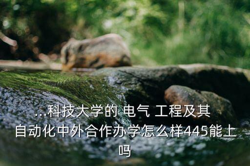 山科的電氣工程及其自動(dòng)化怎么樣,山建電氣工程與自動(dòng)化就業(yè)好嗎
