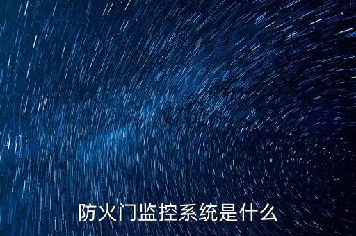 防火門監(jiān)控系統(tǒng)，防火門監(jiān)控系統(tǒng)是什么