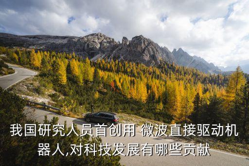 我國研究人員首創(chuàng)用 微波直接驅(qū)動(dòng)機(jī)器人,對科技發(fā)展有哪些貢獻(xiàn)