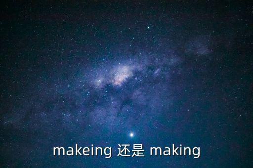 makeing，makeing 還是 making